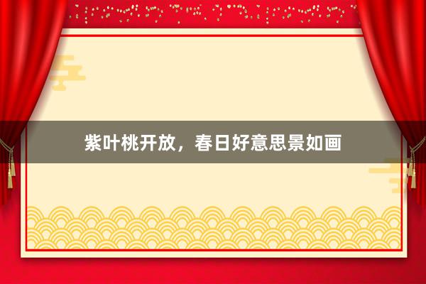 紫叶桃开放，春日好意思景如画