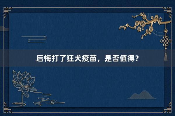 后悔打了狂犬疫苗，是否值得？